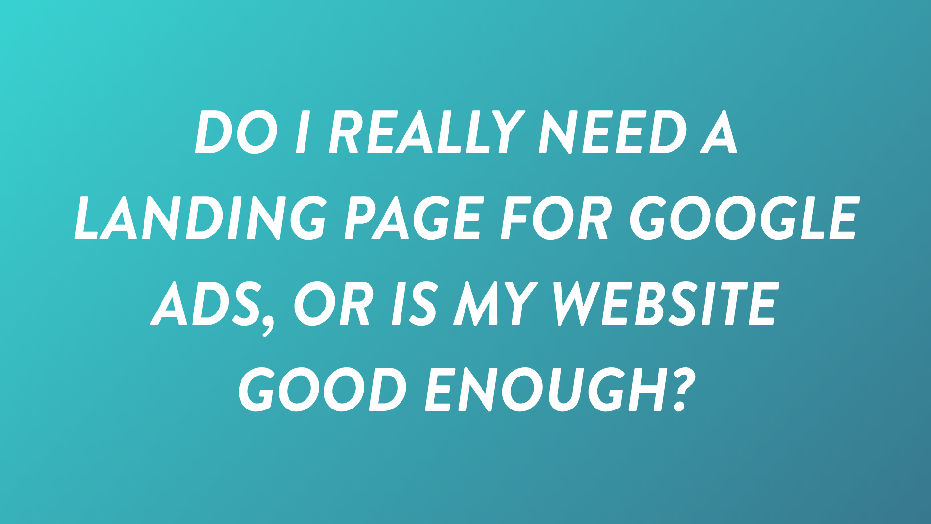 Do I Really Need a Landing Page for Google Ads, or Is My Website Good Enough?