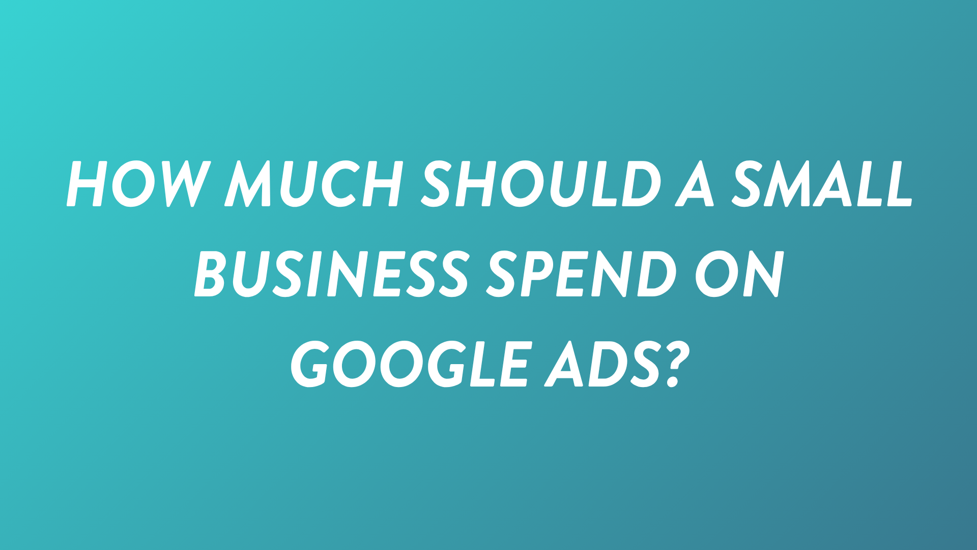 How Much Should a Small Business Spend on Google Ads?