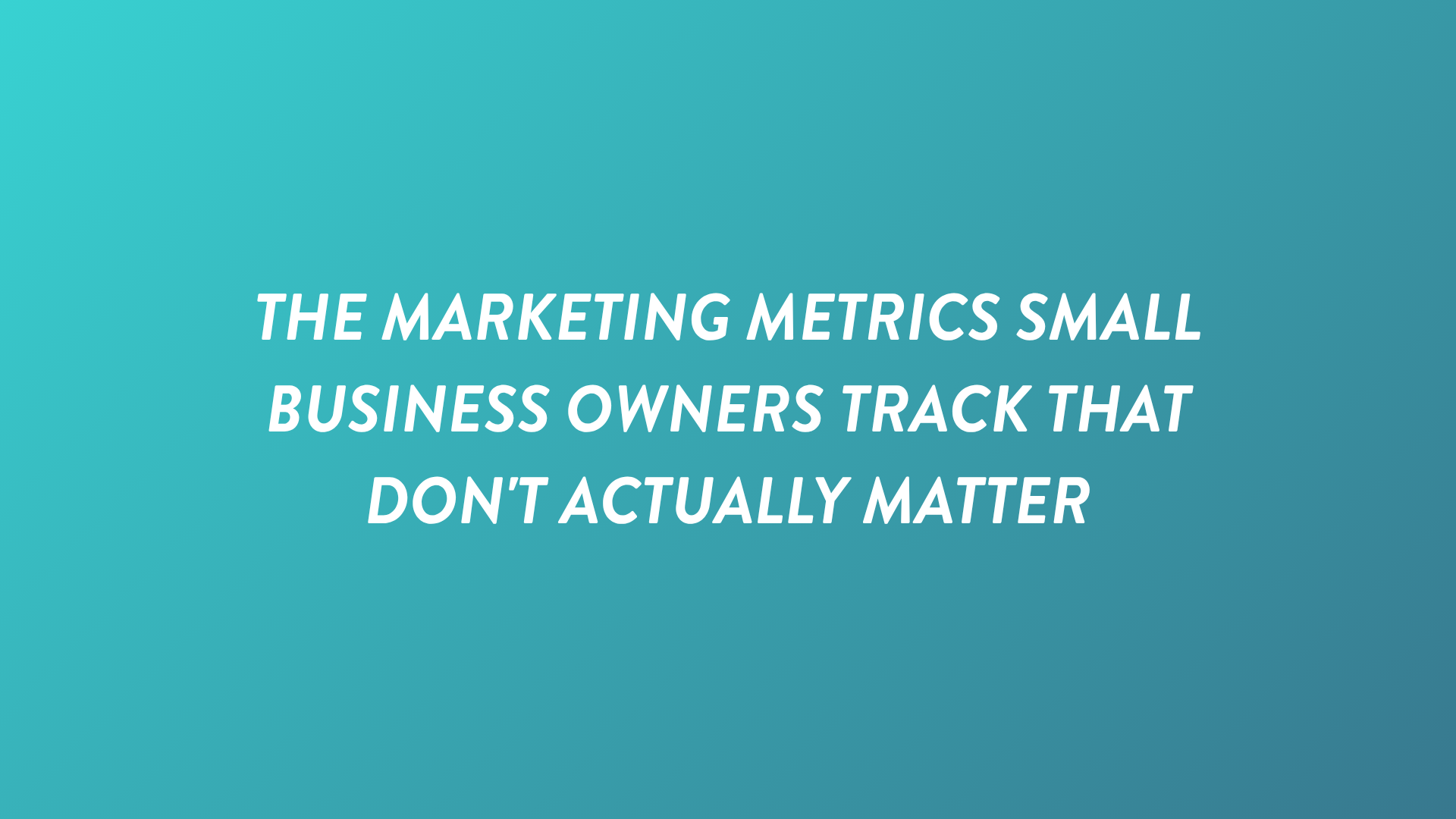 The Marketing Metrics Small Business Owners Track That Don't Actually Matter
