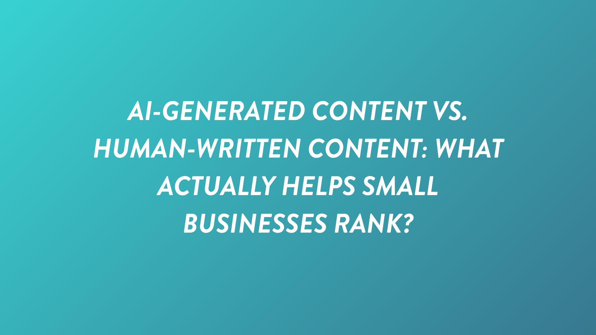 AI-Generated Content vs. Human-Written Content: What Actually Helps Small Businesses Rank?