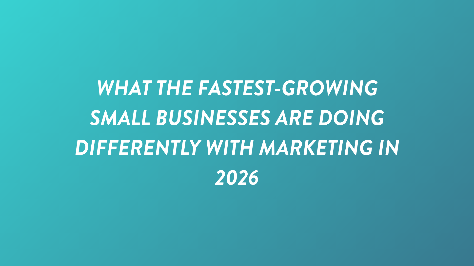 What the Fastest-Growing Small Businesses Are Doing Differently With Marketing in 2026