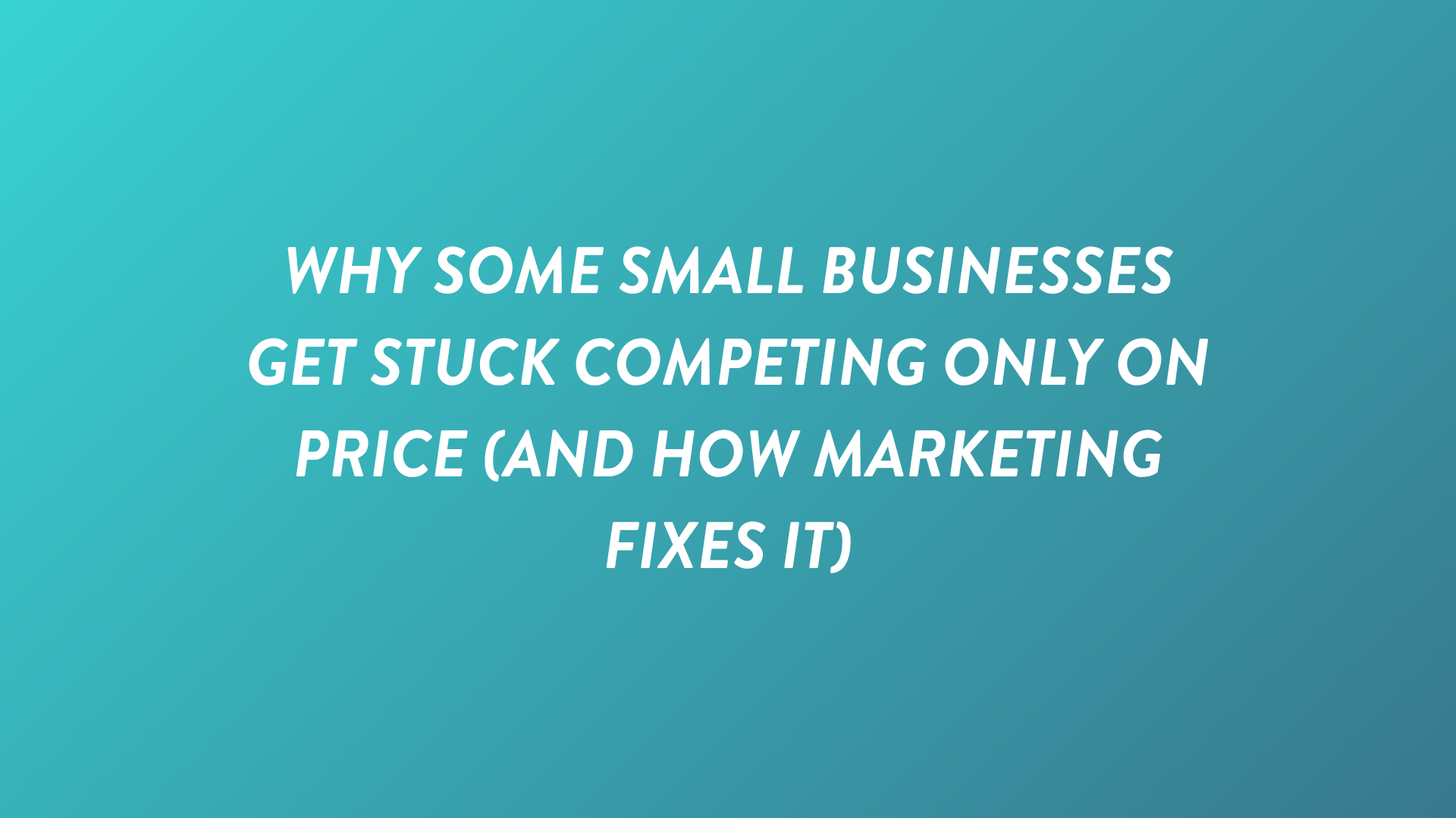 Why Some Small Businesses Get Stuck Competing Only on Price (And How Marketing Fixes It)