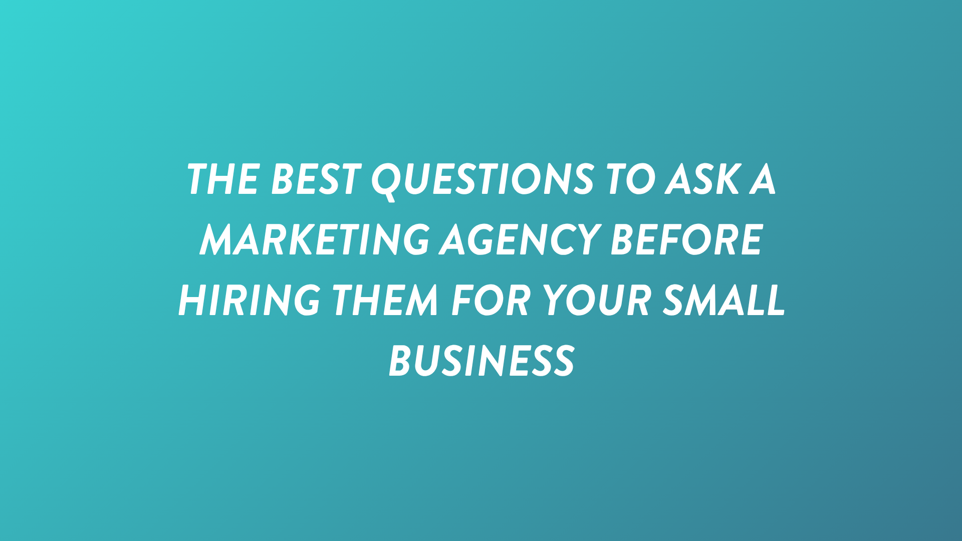 The Best Questions to Ask a Marketing Agency Before Hiring Them for Your Small Business