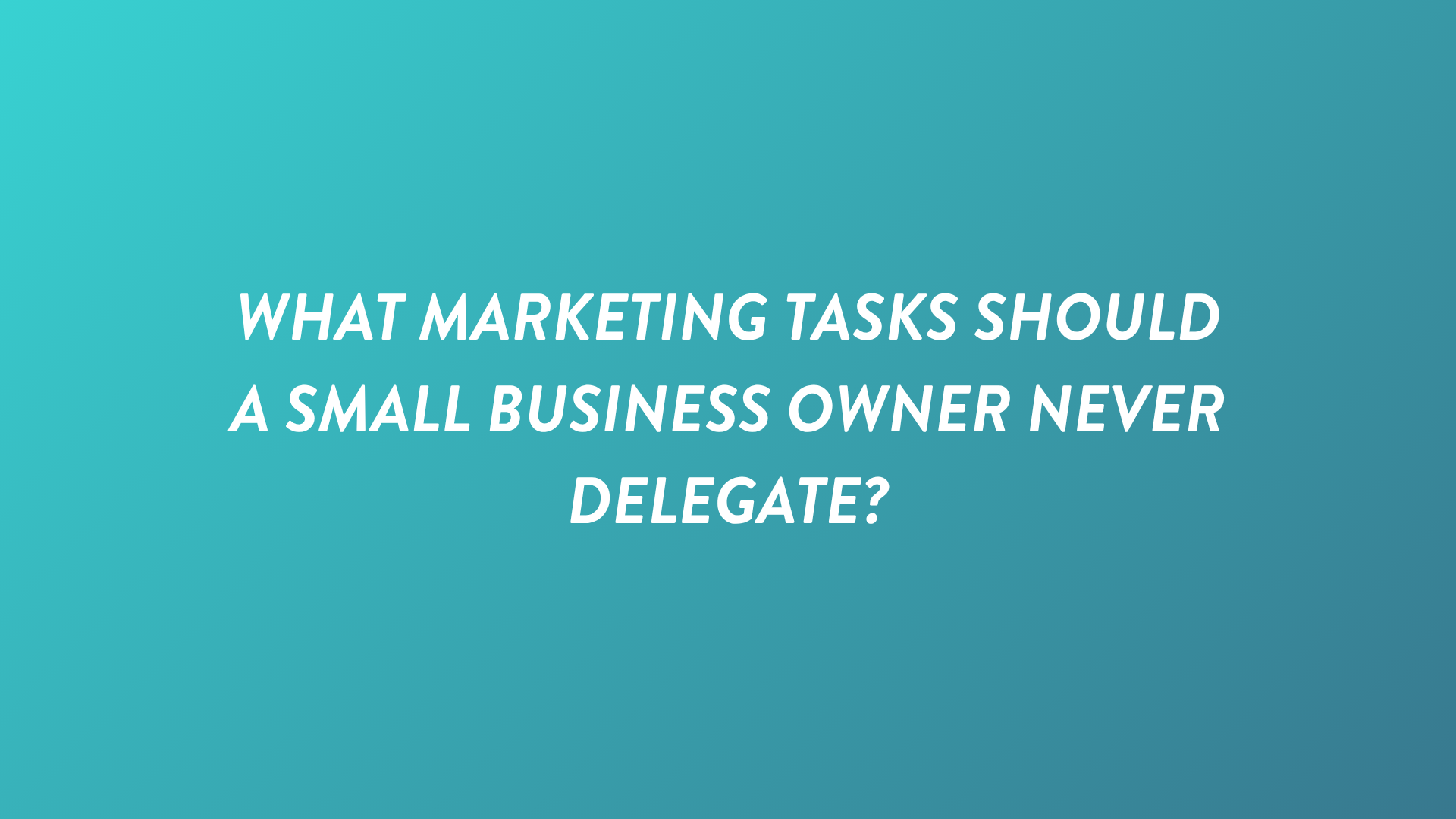 What Marketing Tasks Should a Small Business Owner Never Delegate?
