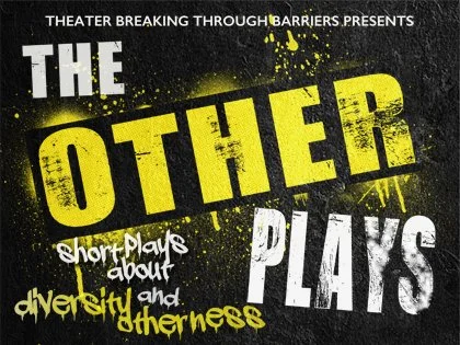 Black background. Top, small caps, white font “THEATER BREAKING THROUGH BARRIERS PRESENTS.” Big cap font “THE OTHER PLAYS,” other in yellow, rest in white. Bottom left “short plays about diversity and otherness” in white and yellow small font.