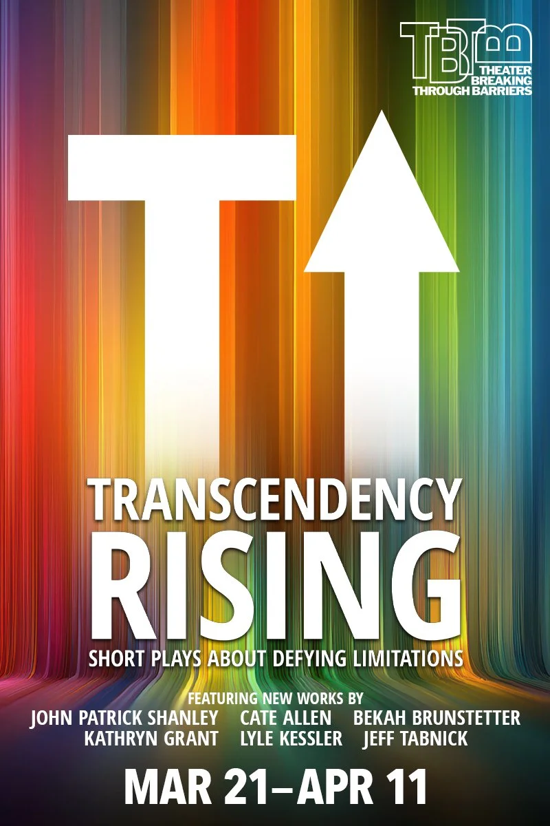 (Top right) TBTB logo. A big white “T” and an upwards arrow symbol. In the background, there’s a vertical rainbow gradient with text reading “Transcendency Rising: Short Plays About Defying Limitations.” Below it, there are playwrights’ names.