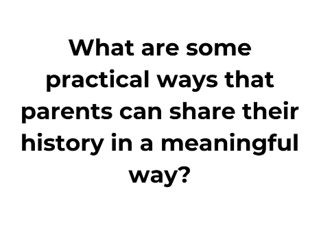 Title - What are some practical ways that parents can share their history in a meaningful way.png