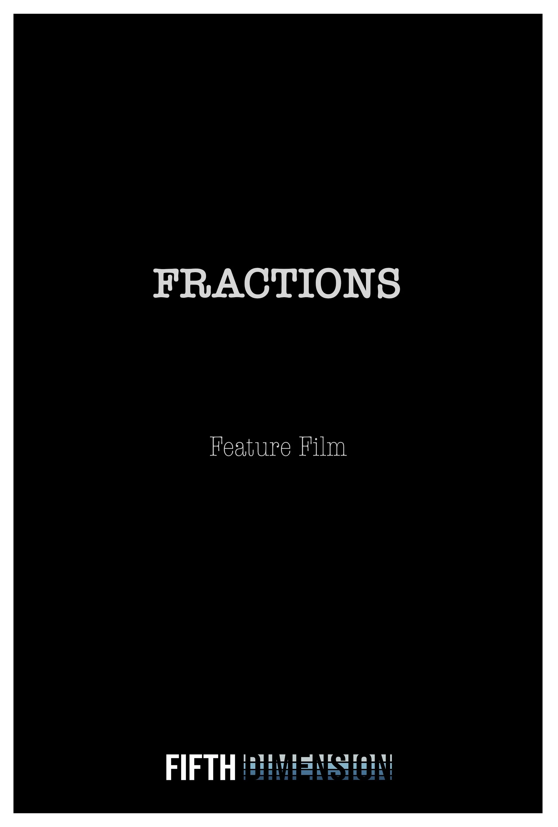FRACTIONS ~

Writer: Kurt Devonshire ~

Producer: Olivia Lodge & Kurt Devonshire ~

Feature Film ~

Status: Development