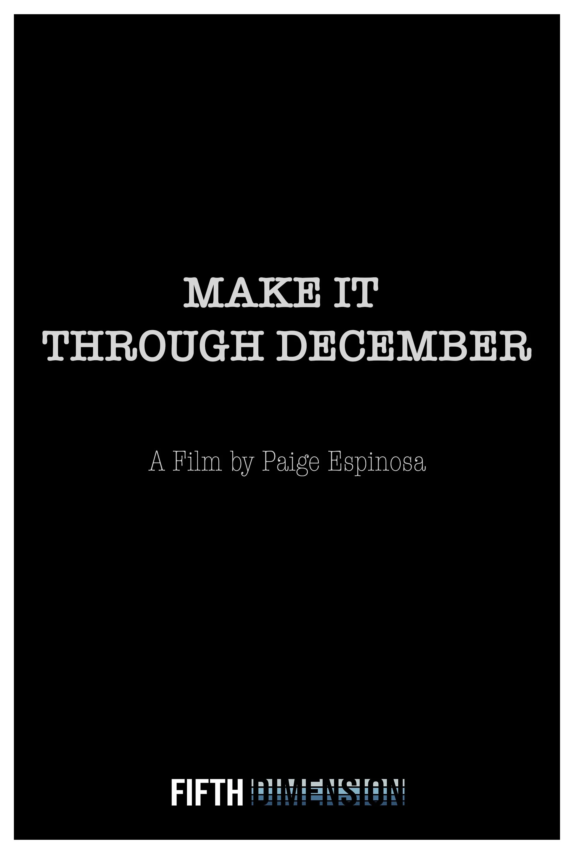 MAKE IT THROUGH DECEMBER ~ 

Writer: Paige Espinosa ~ 

Producer: Paige Espinosa & Kurt Devonshire  ~

Feature Film ~

Status: Development