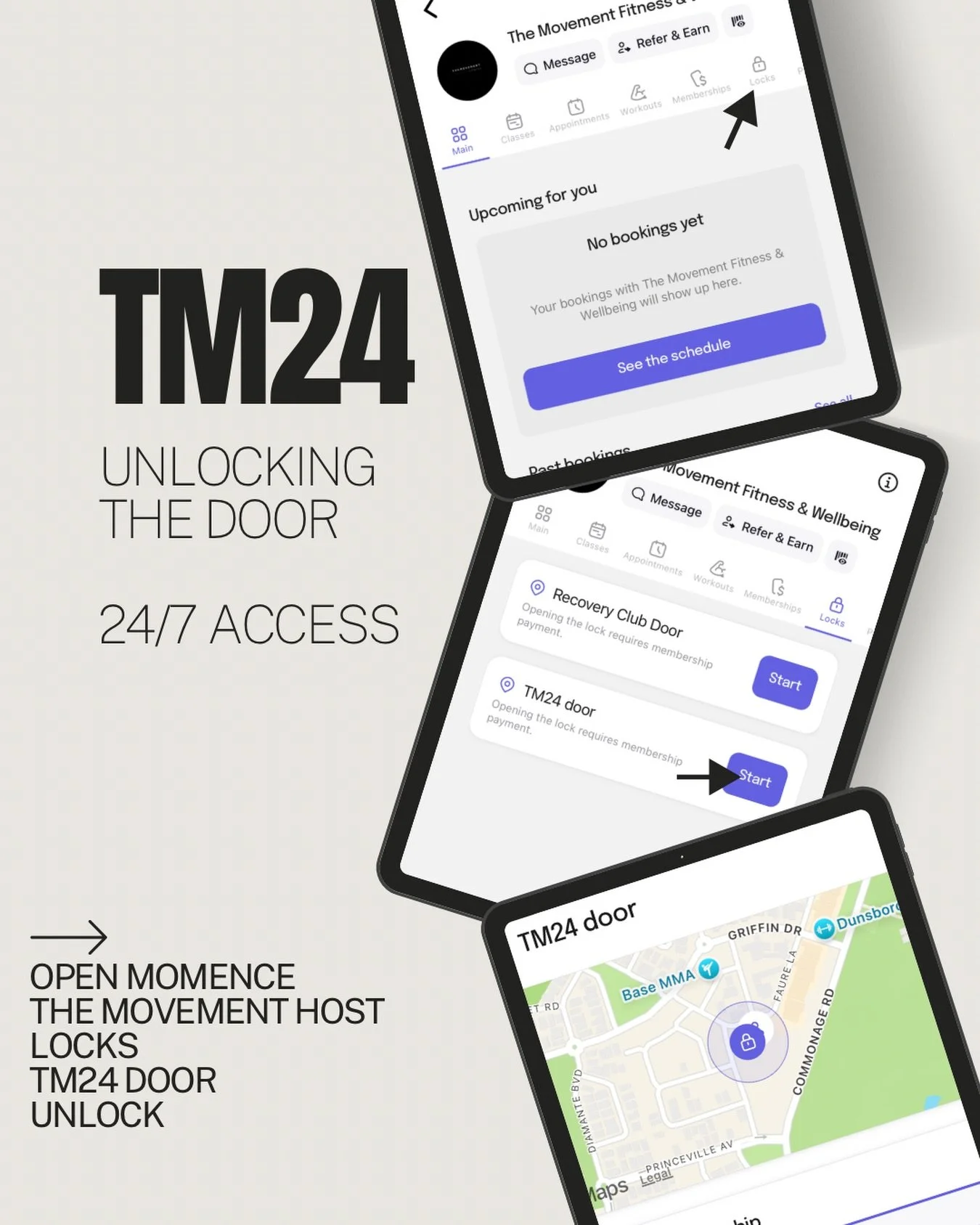 STEP BY STEP
How to Access TM24?

1. Open The Momence App
2. Click on THE MOVEMENT under hosts
3. Head to &lsquo;Locks&rsquo;
4. Choose your option - TM24 DOOR
5. Click the purple bar - UNLOCK 

And access a 24/7 gym space
TM24
A better way to train.