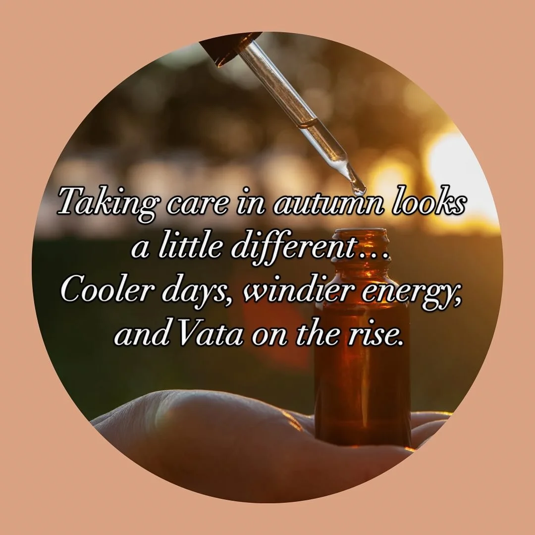 Taking care in autumn looks a little different. 🍂

As the air cools and the winds pick up, we start to move into Vata season where things can feel lighter, drier, a bit more changeable. You might notice dry skin, a busy mind, light or broken sleep, 