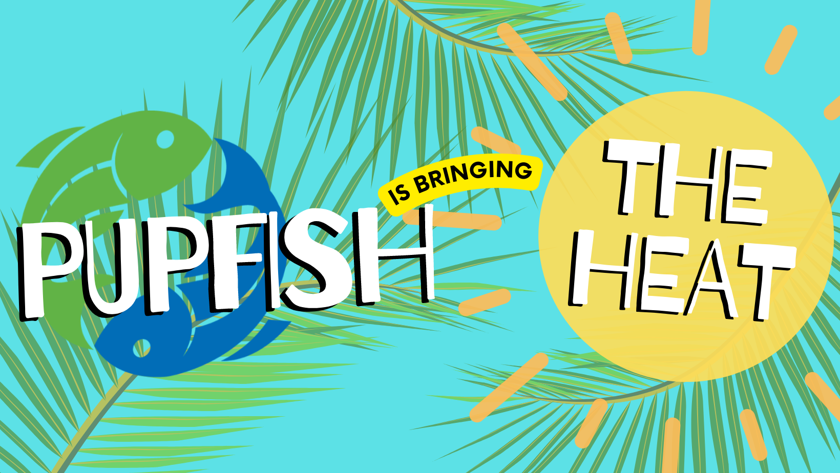 Pupfish is bringing the heat!