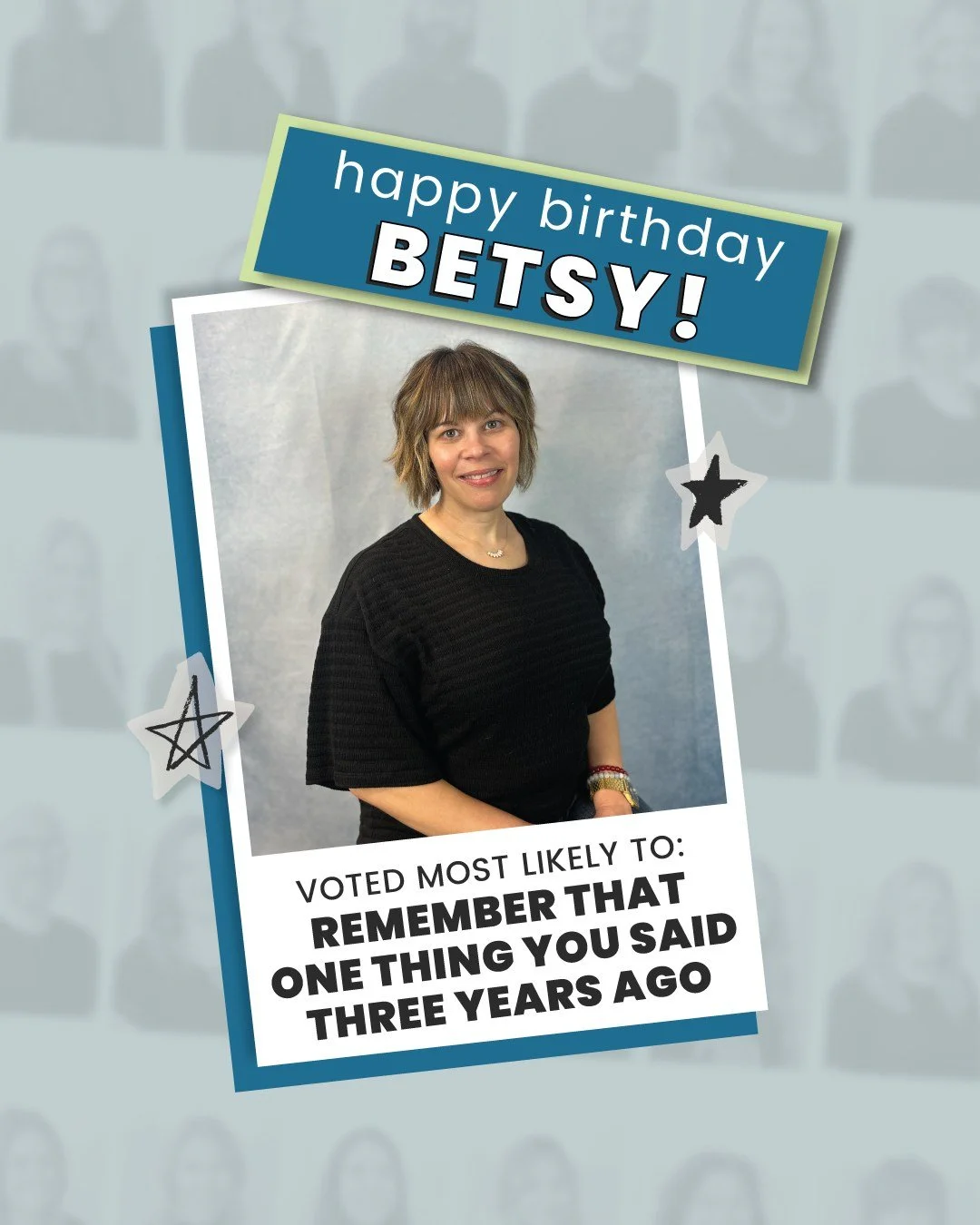 Happy Birthday, Betsy! 🎉You were voted Most Likely to Remember That One Thing You Said Three Years Ago. Honestly impressive. Slightly intimidating. Completely on brand. 🎂