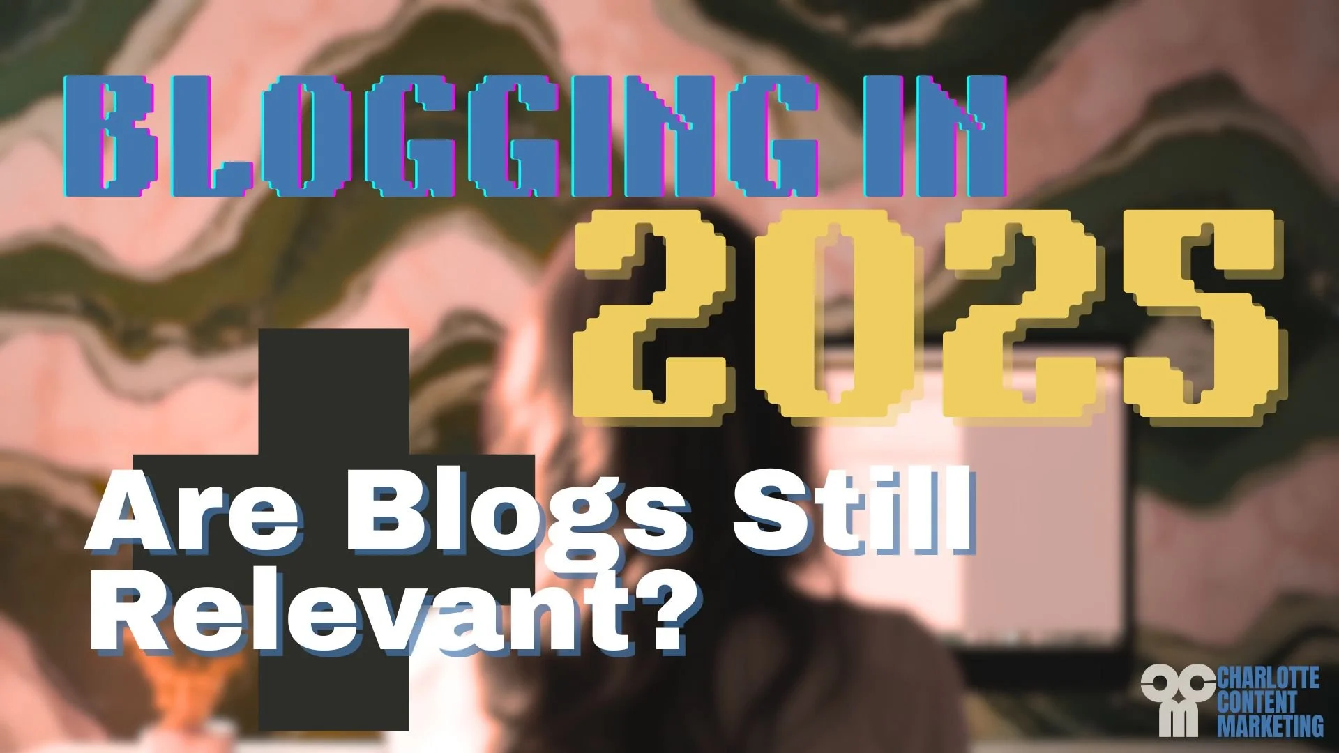 Blogging in 2025: Are Blogs Still Relevant?