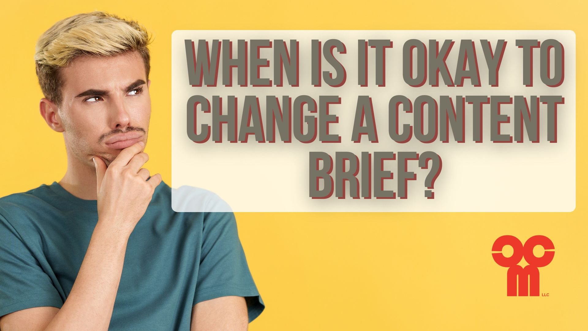 Man holding his chin with text that reads, "When is it okay to change a content brief?"