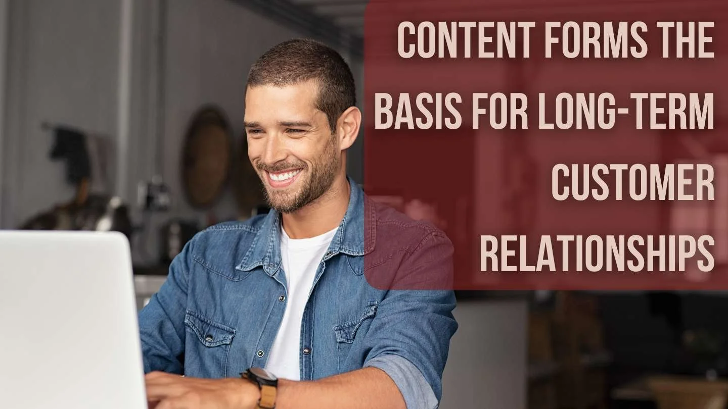 Smiling man using a computer with text that reads, "Content forms the basis for long-term customer relationships"