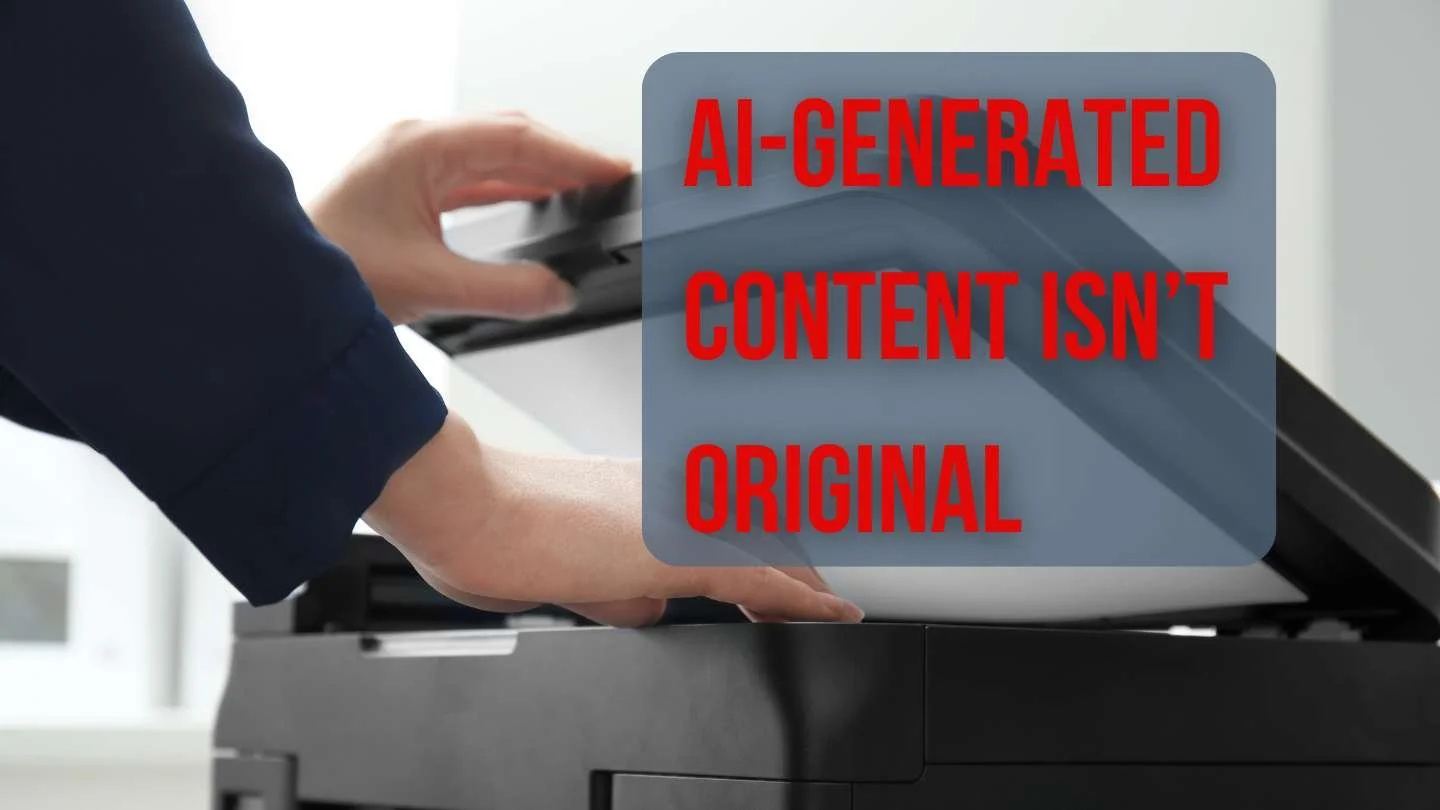 person using a copy machine with text that reads, "AI-generated content isn't original"