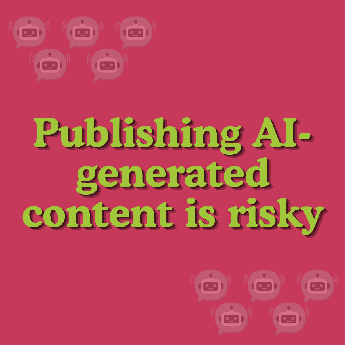 Yes, publishing AI-generated content is a risk for your brand