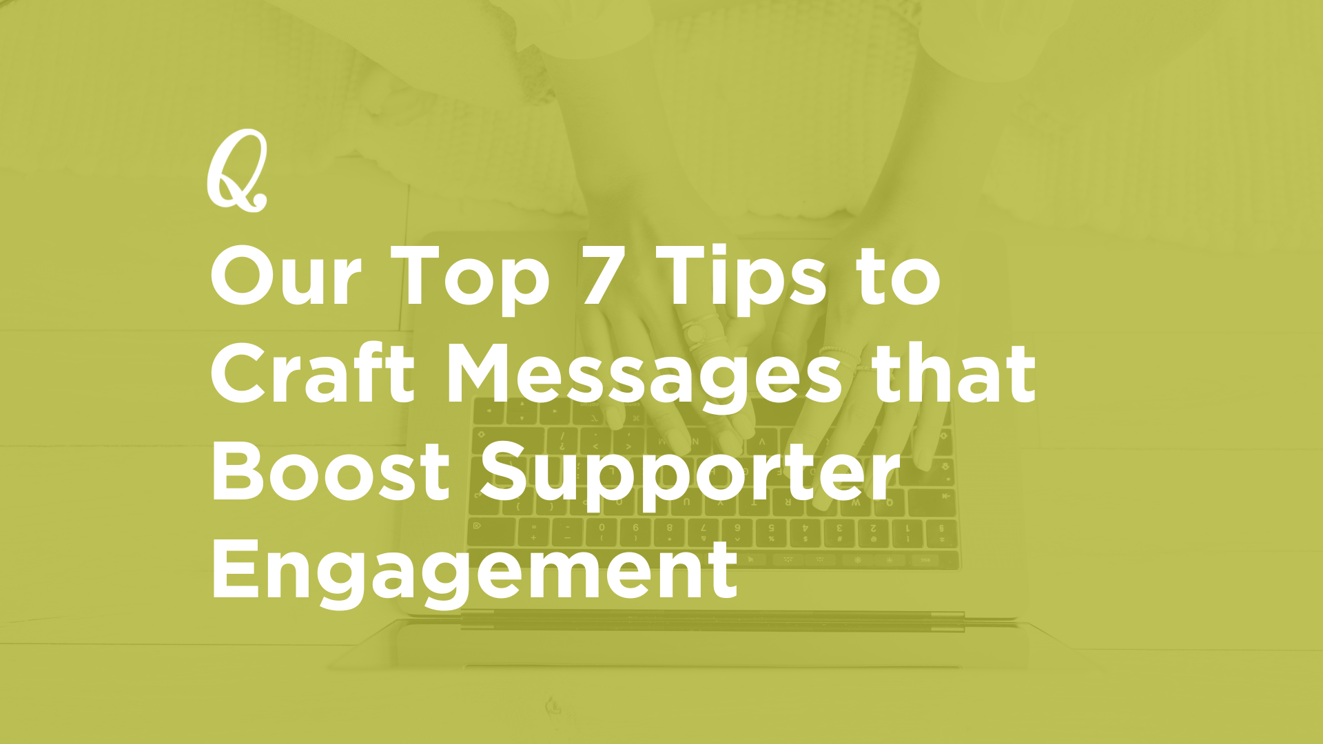 Our Top 7 Tips to Craft Messages that Boost Supporter Engagement And Amplify Your Nonprofit