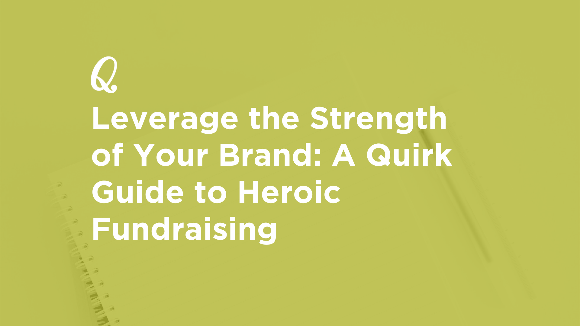 Leverage the Strength of Your Brand: A Quirk Guide to Heroic Fundraising