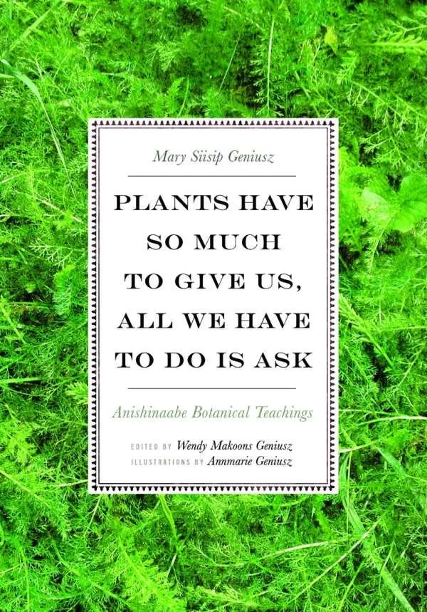 PLANTS HAVE SO MUCH TO GIVE US, ALL WE HAVE TO DO IS ASK BY MARY SIISIP GENIUSZ