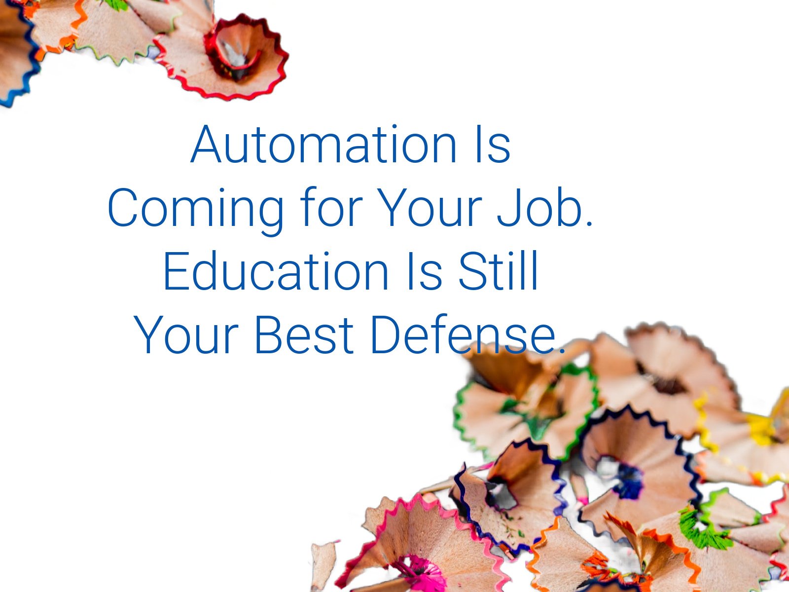 Automation Is Coming for Your Job. Education Is Still Your Best Defense. 