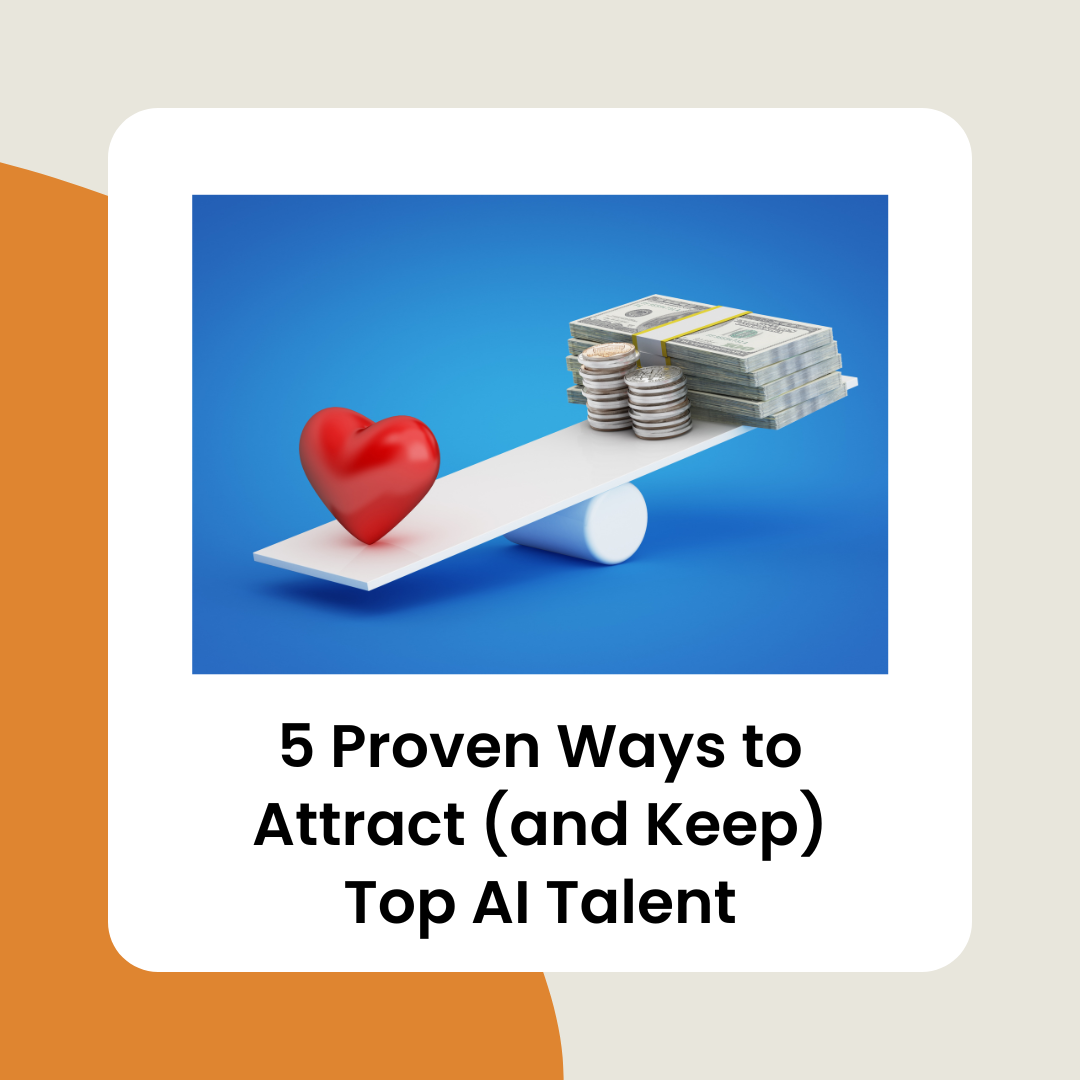 5 Proven Ways to Attract (and Keep) Top AI Talent (Hint: It’s Not Just Comp)