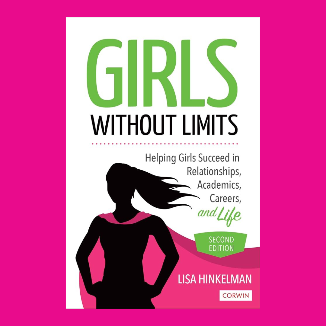 Girls Without Limits: Helping Girls Succeed in Relationships, Academics, Careers, and Life (Second Edition, 2021)