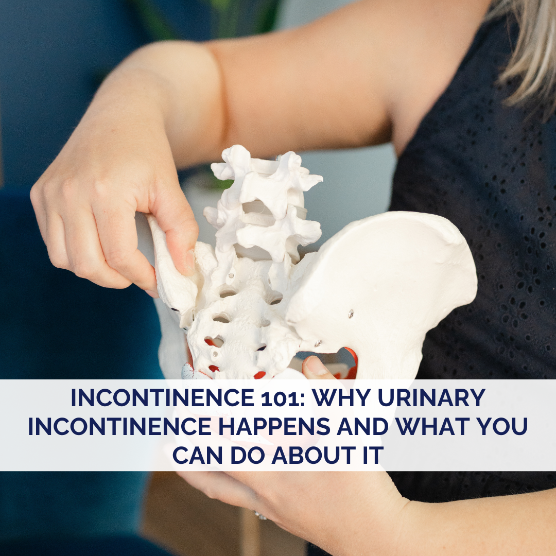 Incontinence 101: Why Urinary Incontinence Happens and What You Can Do About It