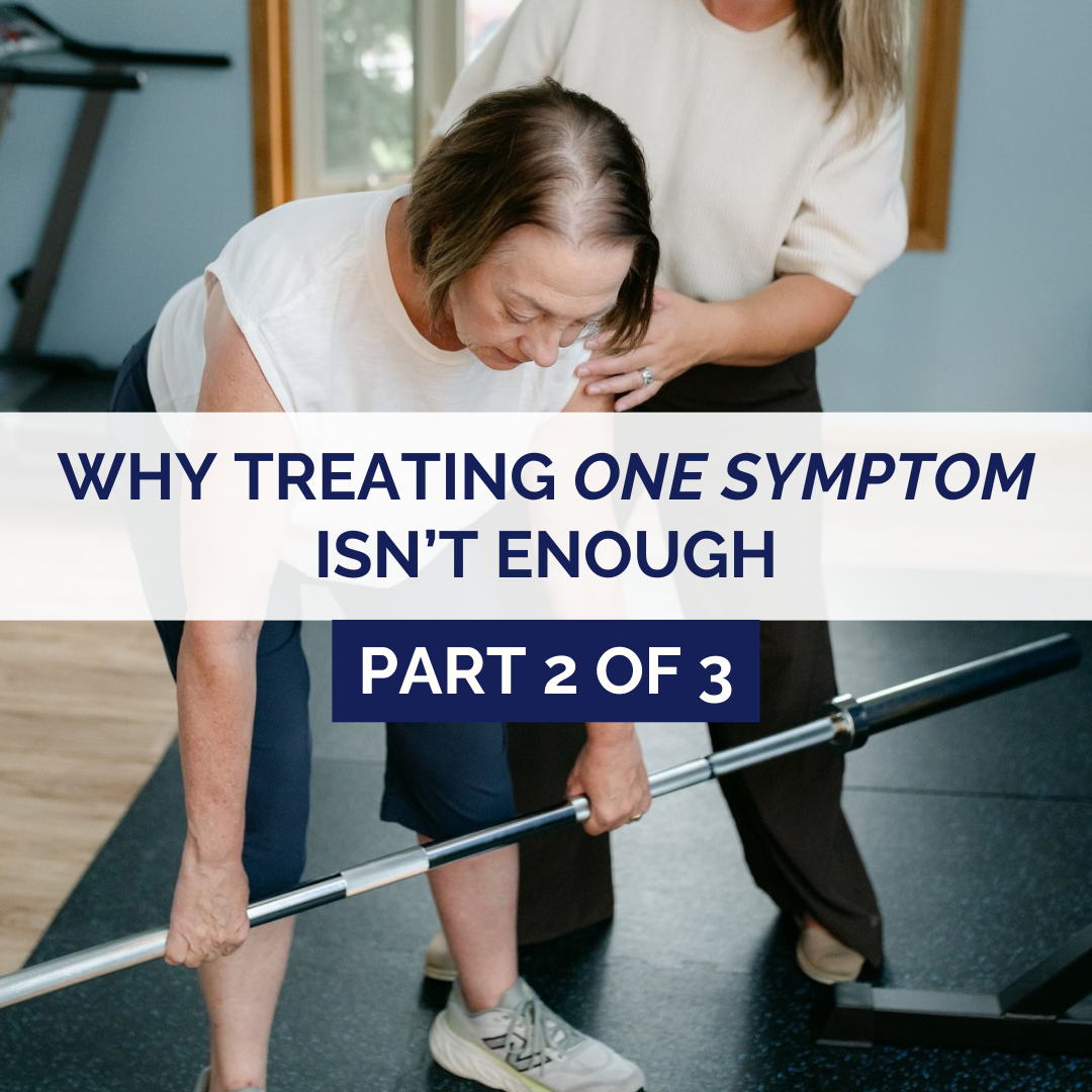 Why Treating One Symptom Isn’t Enough: Part 2 of 3
