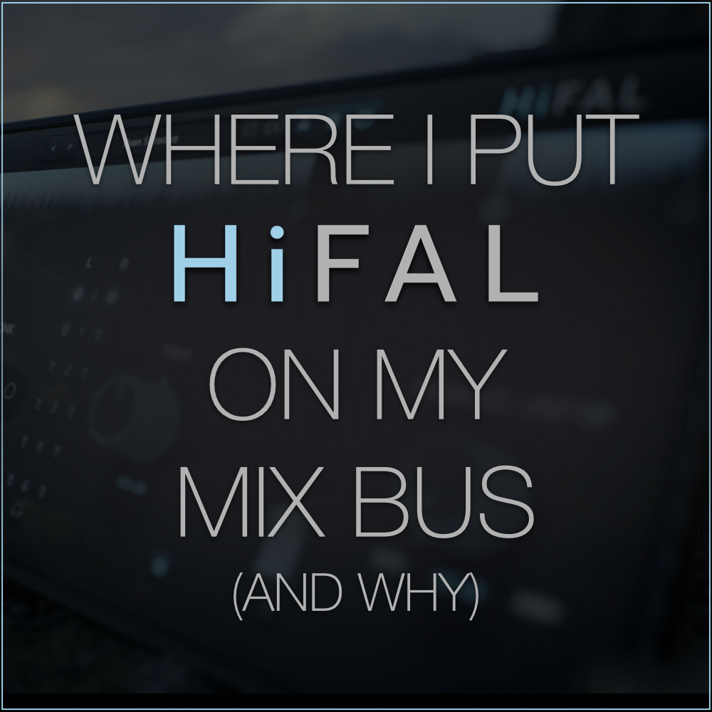 Where I Put HiFAL On My Mix Bus (And Why)