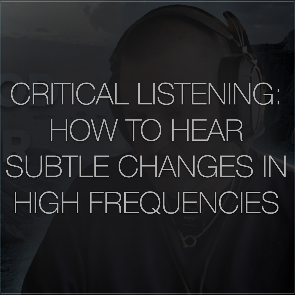 Critical Listening: How to Hear Subtle Changes in High Frequencies