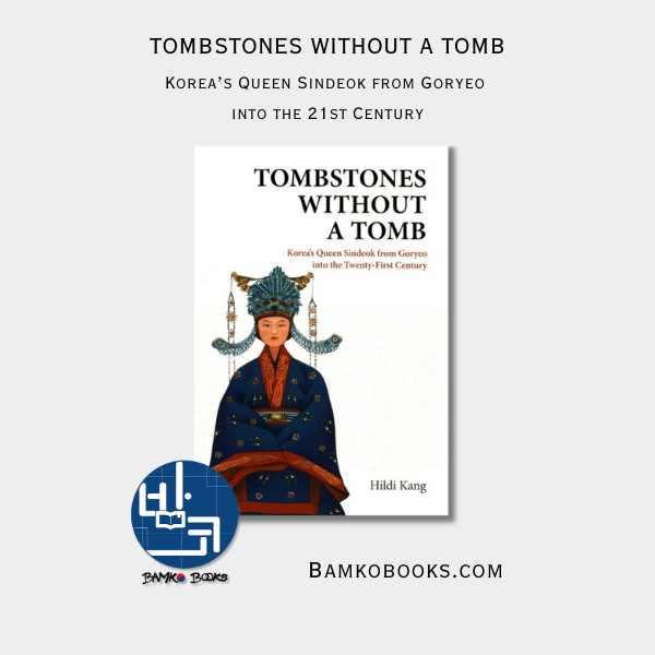 Tombstones without a Tomb : Korea’s Queen Sindeok from Goryeo into the 21st century