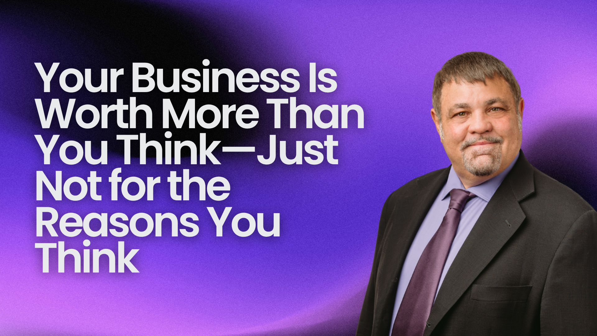 Your Business Is Worth More Than You Think—Just Not for the Reasons You Think