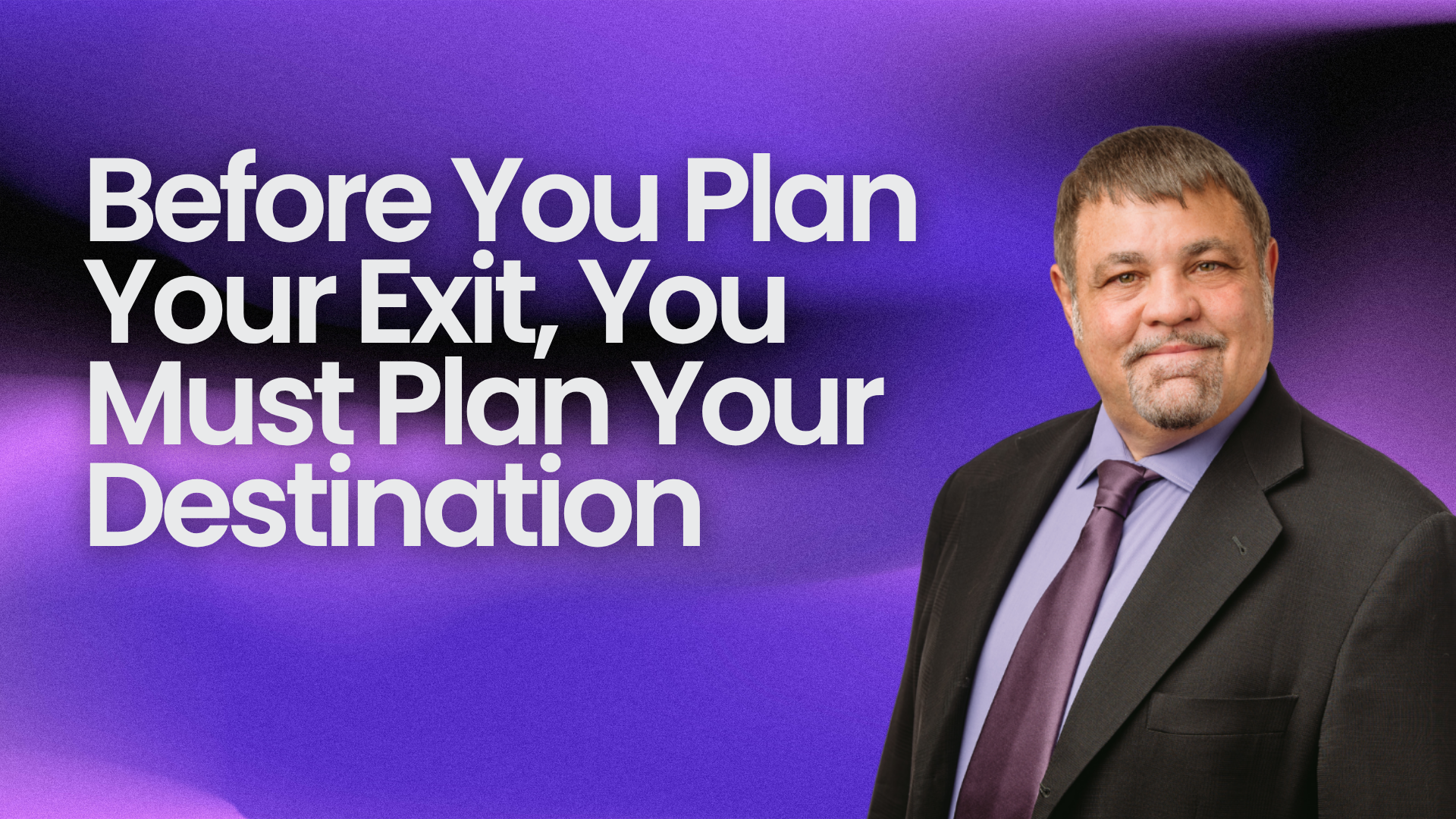 Before You Plan Your Exit, You Must Plan Your Destination 
