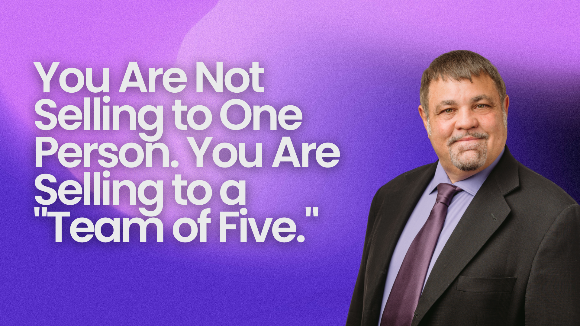 You Are Not Selling to One Person. You Are Selling to a "Team of Five."