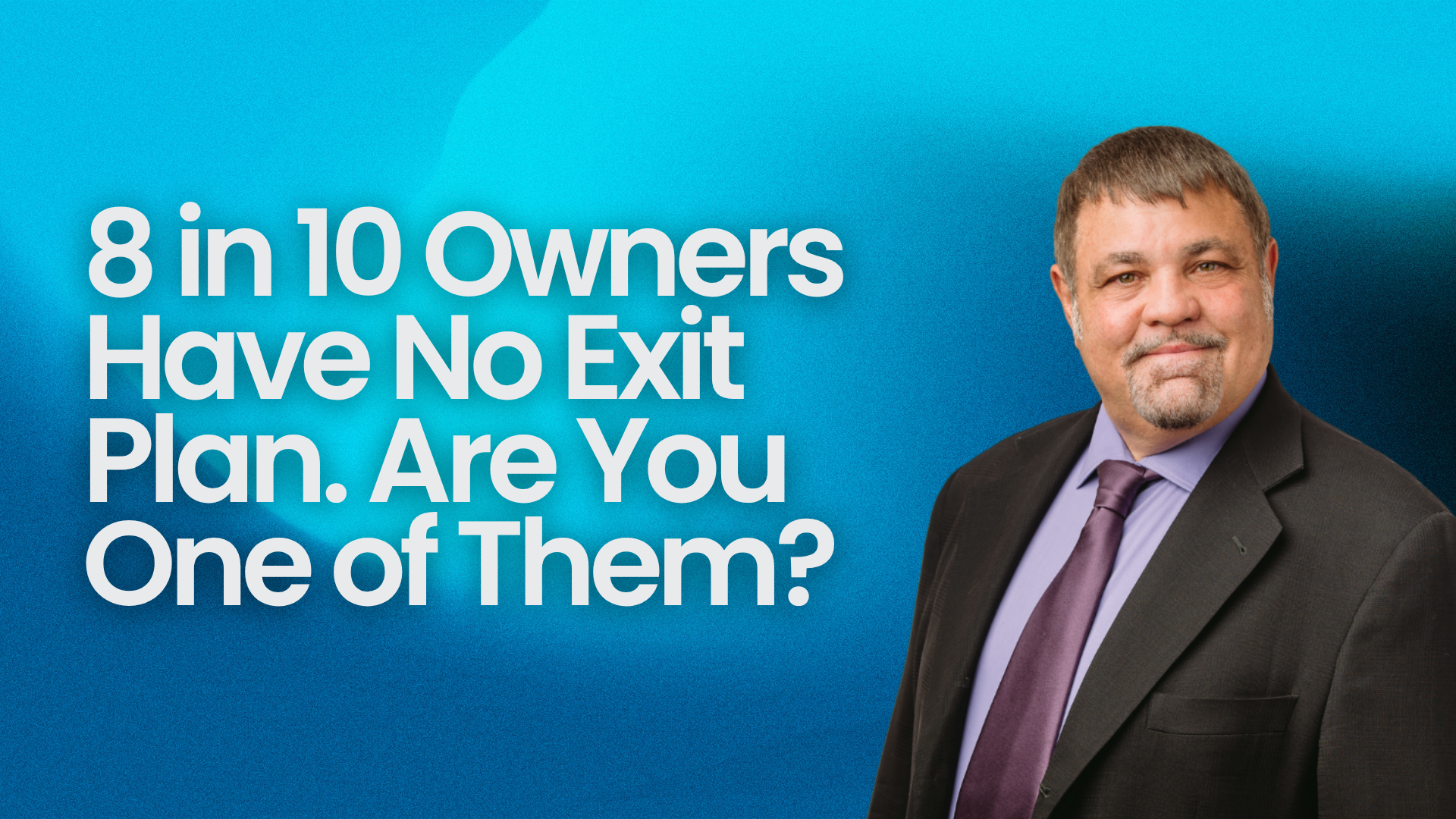 8 in 10 Owners Have No Exit Plan. Are You One of Them?