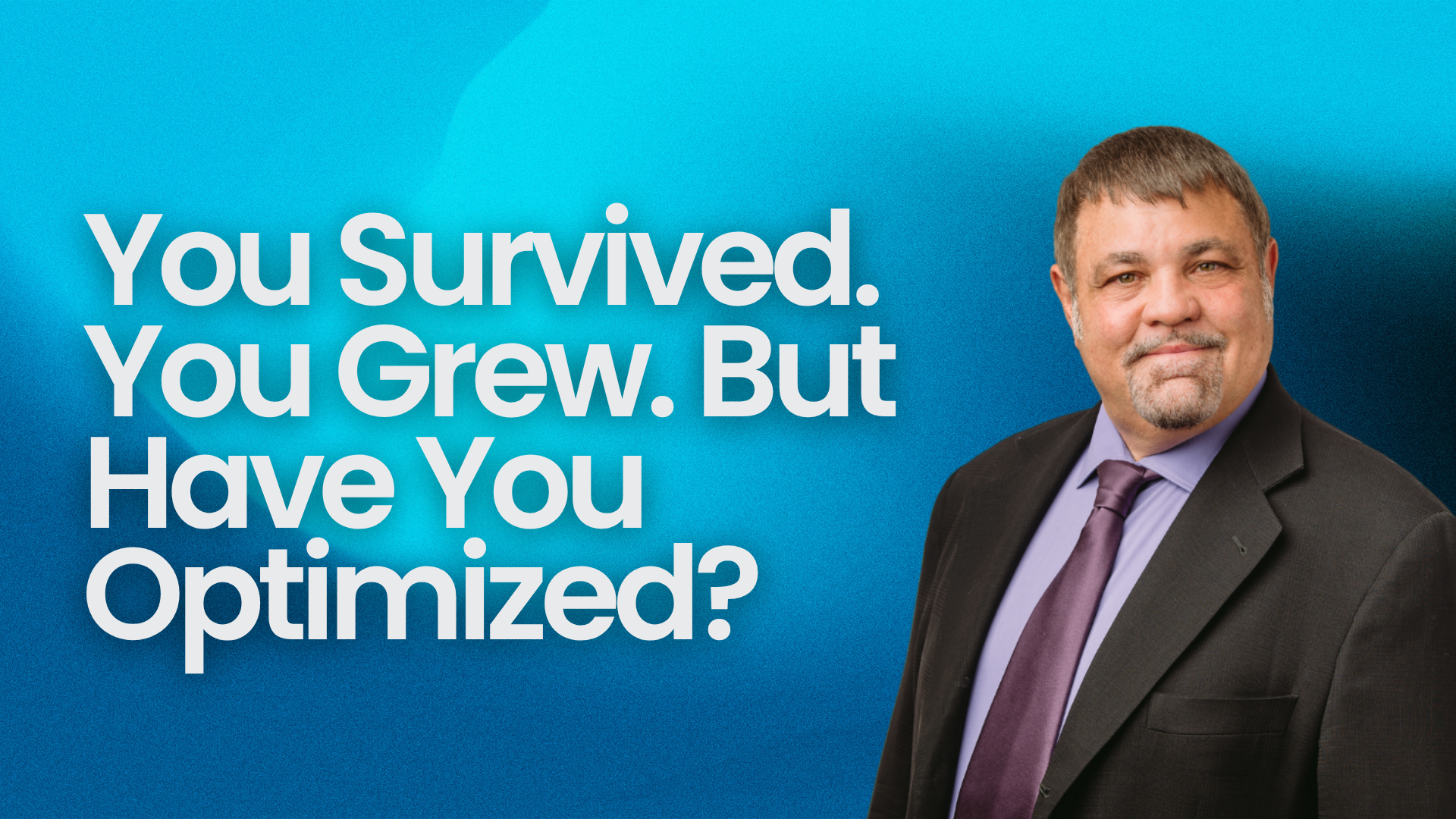 You Survived. You Grew. But Have You Optimized?
