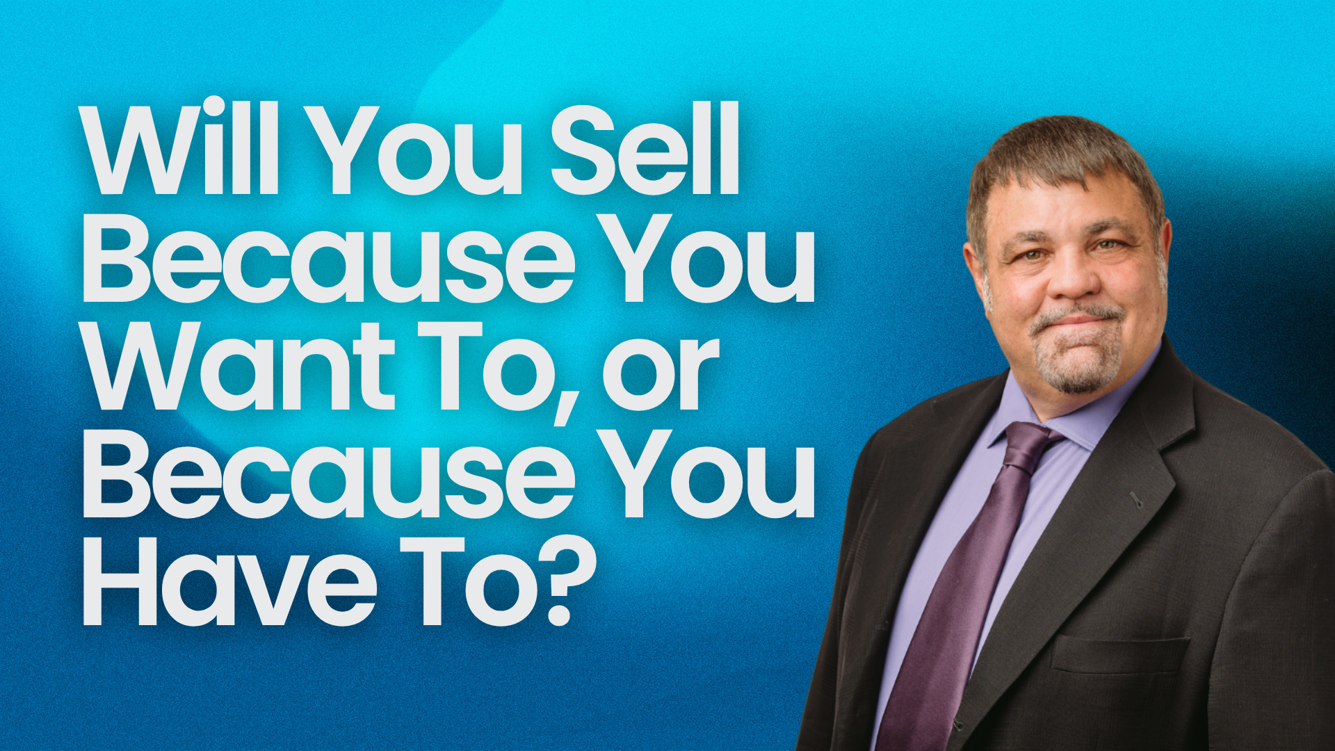 Will You Sell Because You Want To, or Because You Have To?