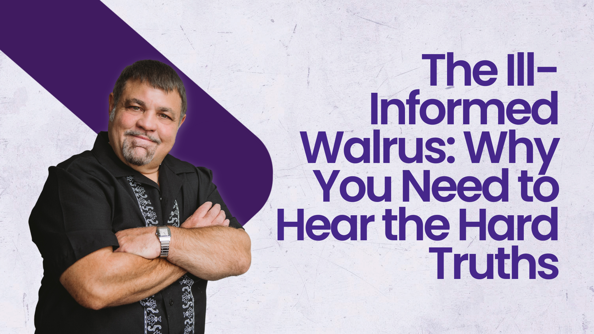 The Ill-Informed Walrus: Why You Need to Hear the Hard Truths