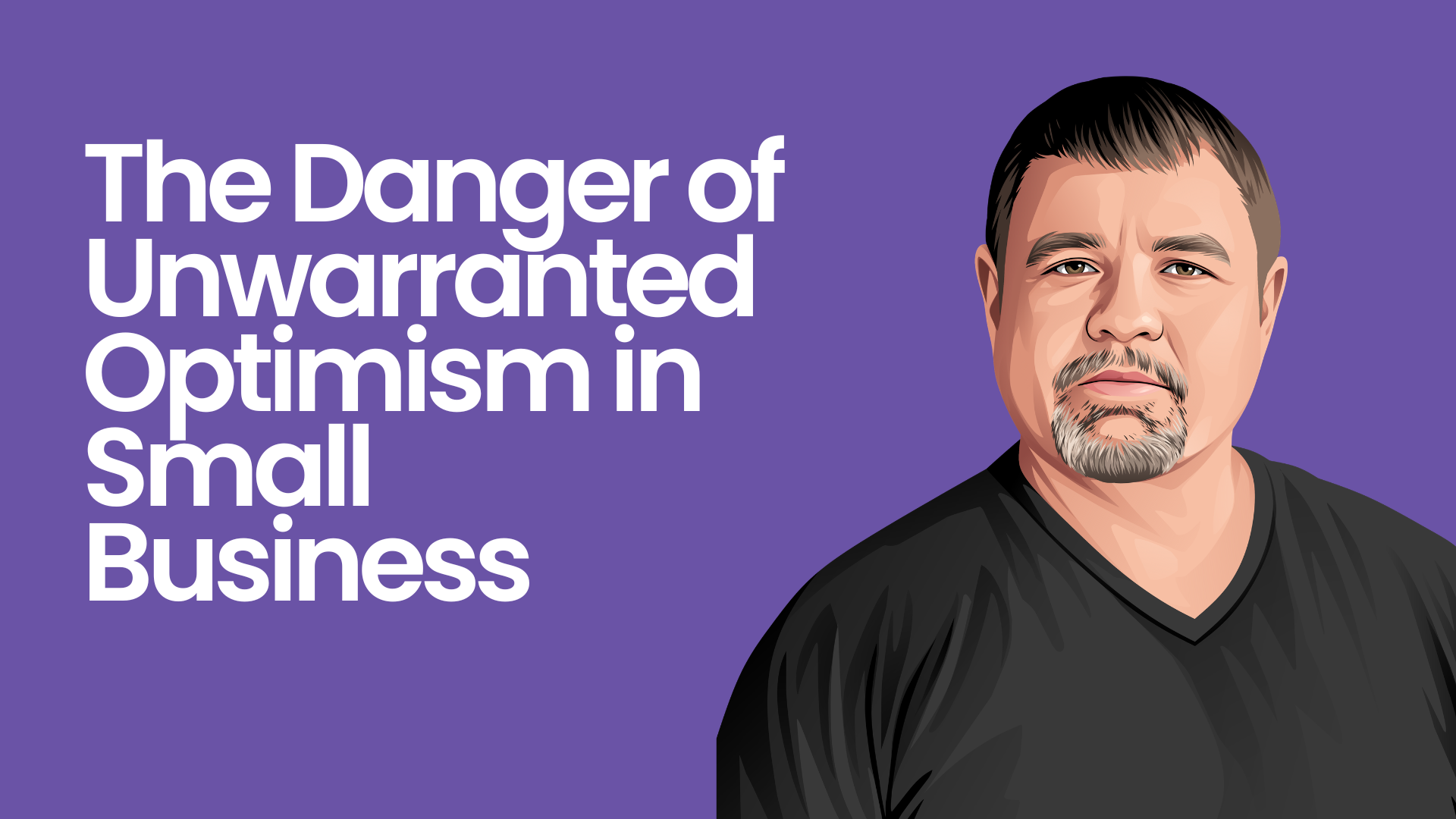The Danger of Unwarranted Optimism in Small Business