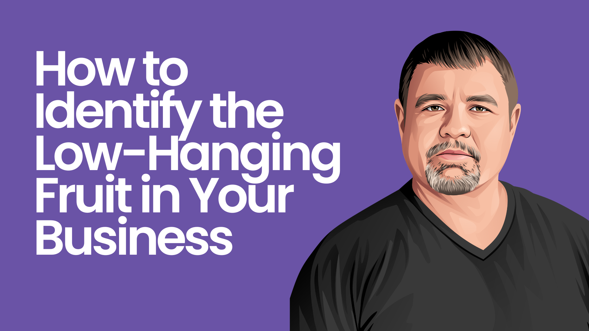 How to Identify the Low-Hanging Fruit in Your Business
