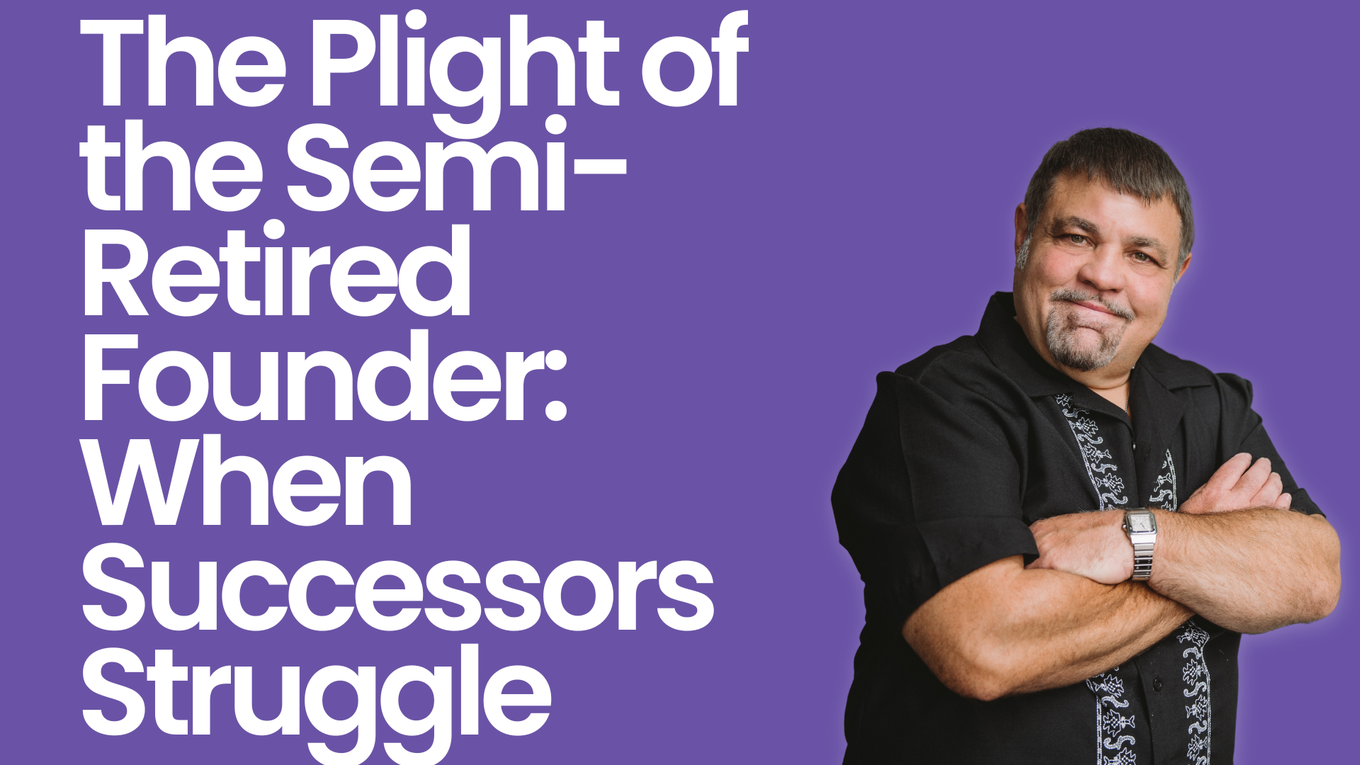 The Plight of the Semi-Retired Founder: When Successors Struggle