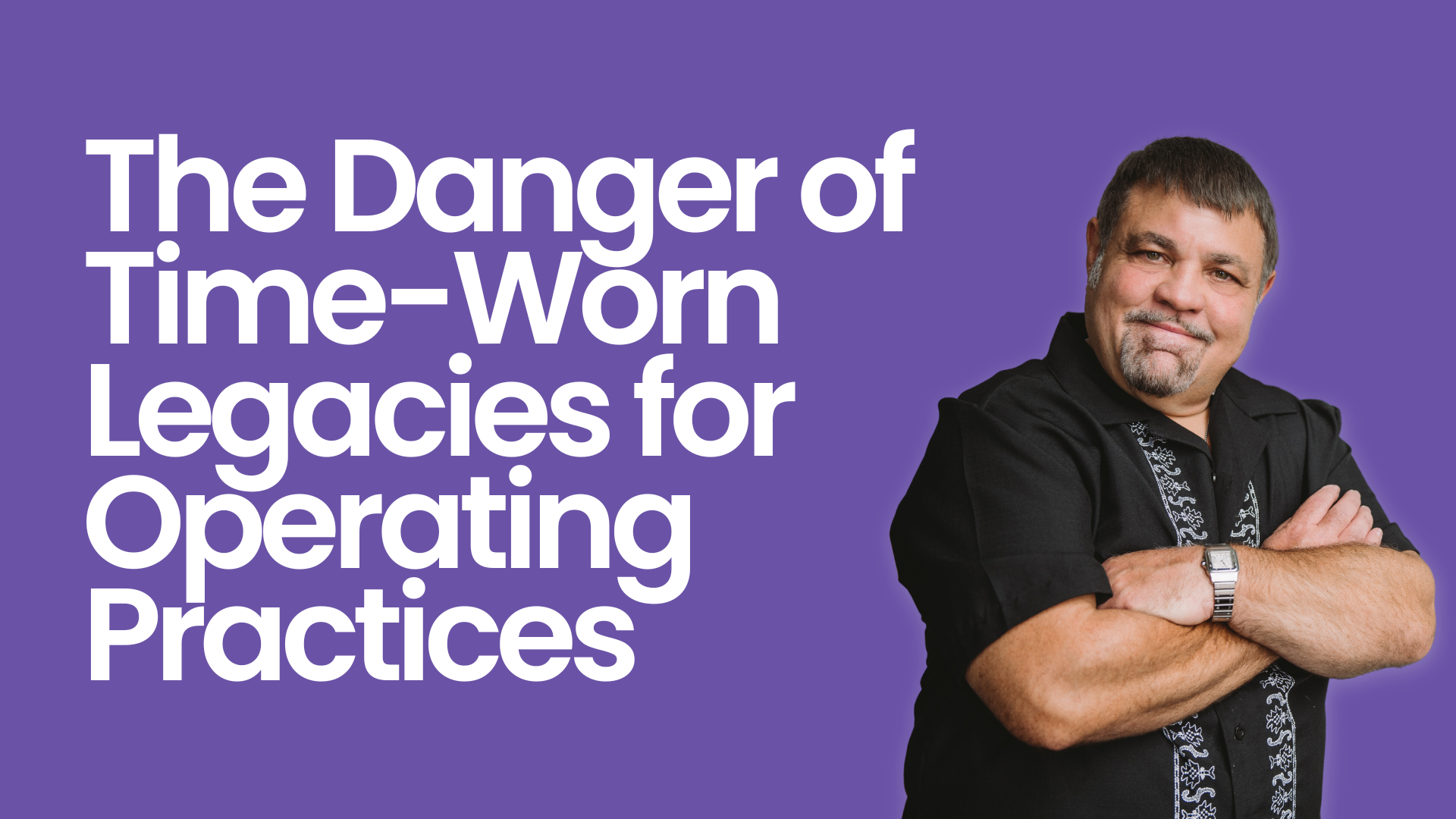 The Danger of Time-Worn Legacies for Operating Practices