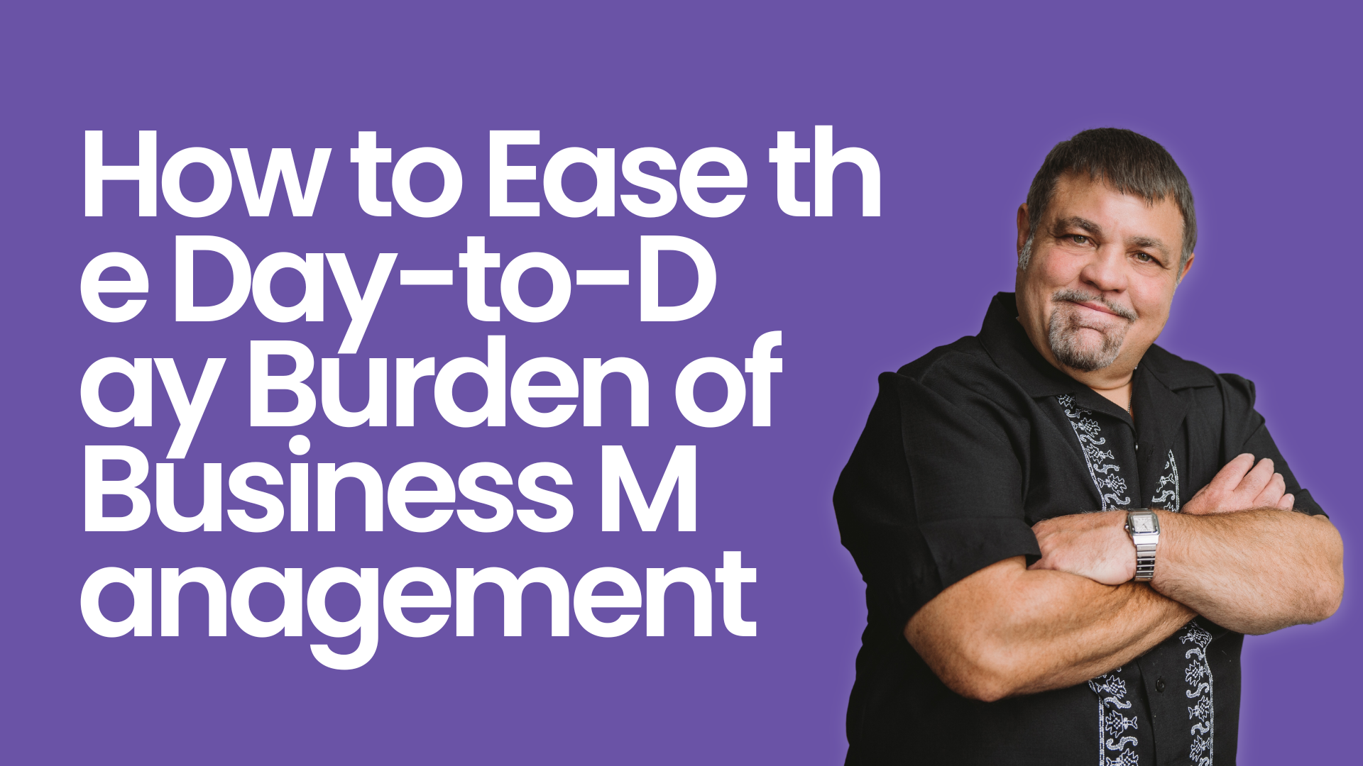 How to Ease the Day-to-Day Burden of Business Management