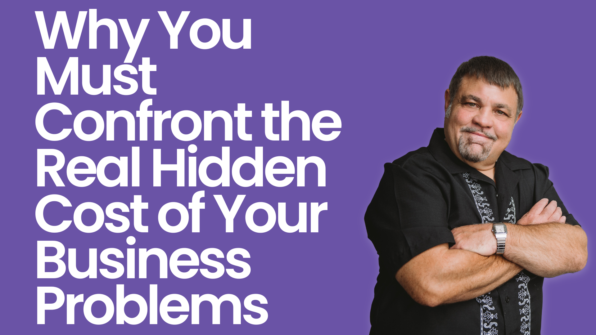 Why You Must Confront the Real Hidden Cost of Your Business Problems