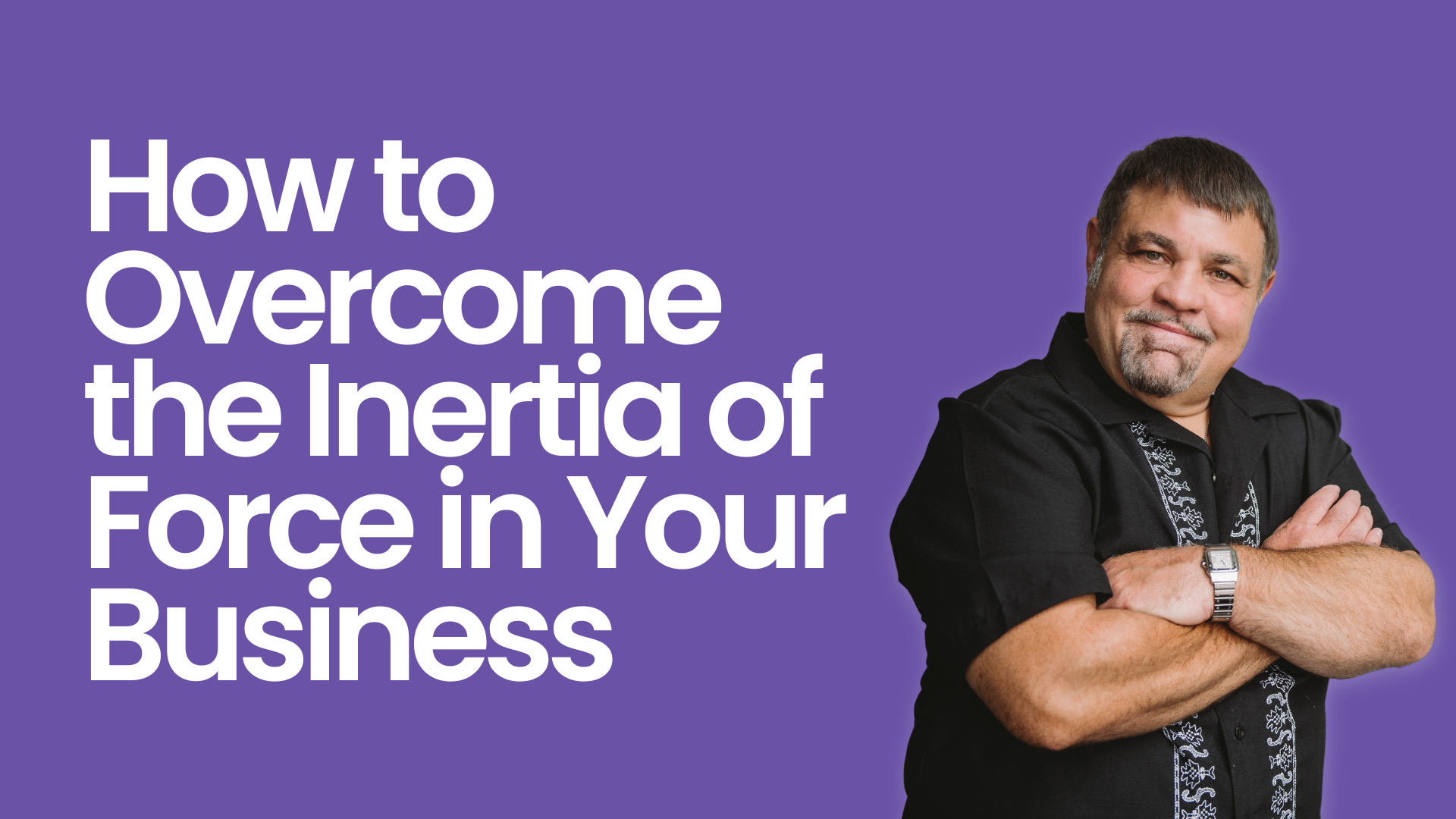 How to Overcome the Inertia of Force in Your Business
