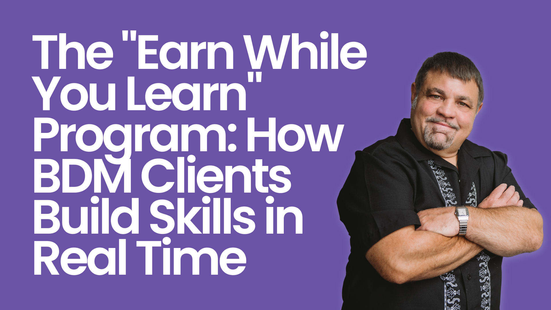 The "Earn While You Learn" Program: How BDM Clients Build Skills in Real Time