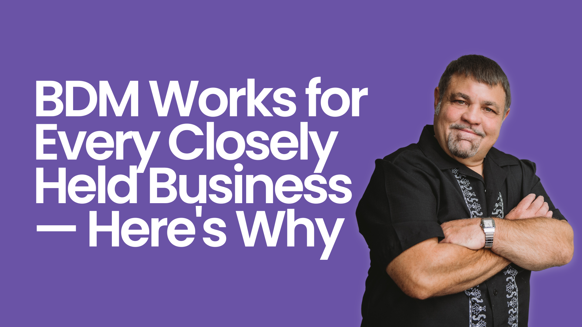 BDM Works for Every Closely Held Business — Here's Why