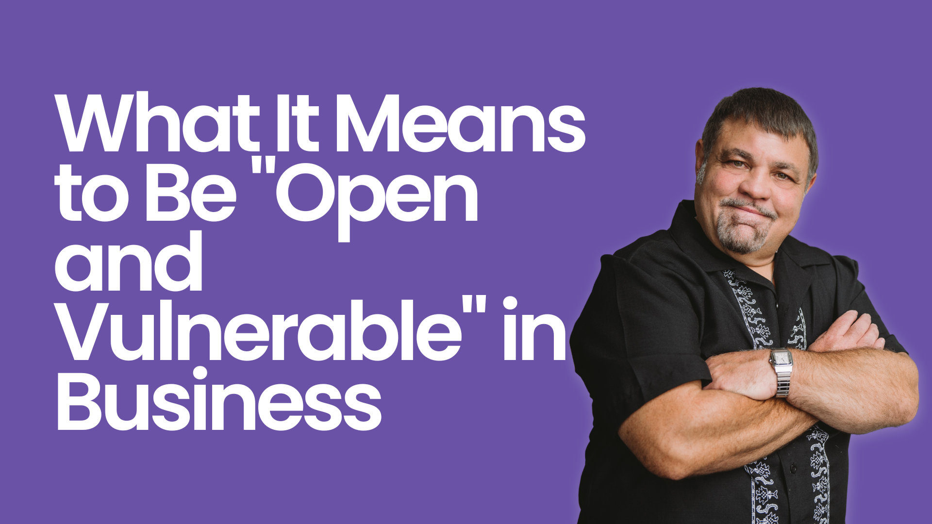 What It Means to Be "Open and Vulnerable" in Business